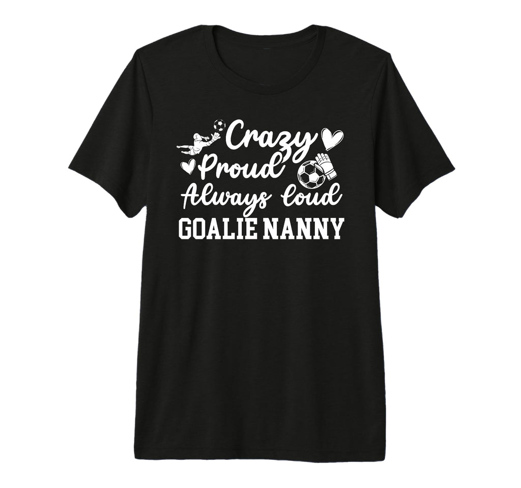 Crazy Proud Soccer Goalie Nanny T-Shirt - Casual Everyday Wear for Adults - T-Shirt, Sweatshirt, Hoodie