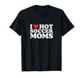 I Heart Hot Soccer Moms Funny Love T-Shirt - Novelty Apparel Men Women - T-Shirt, Sweatshirt, Hoodie