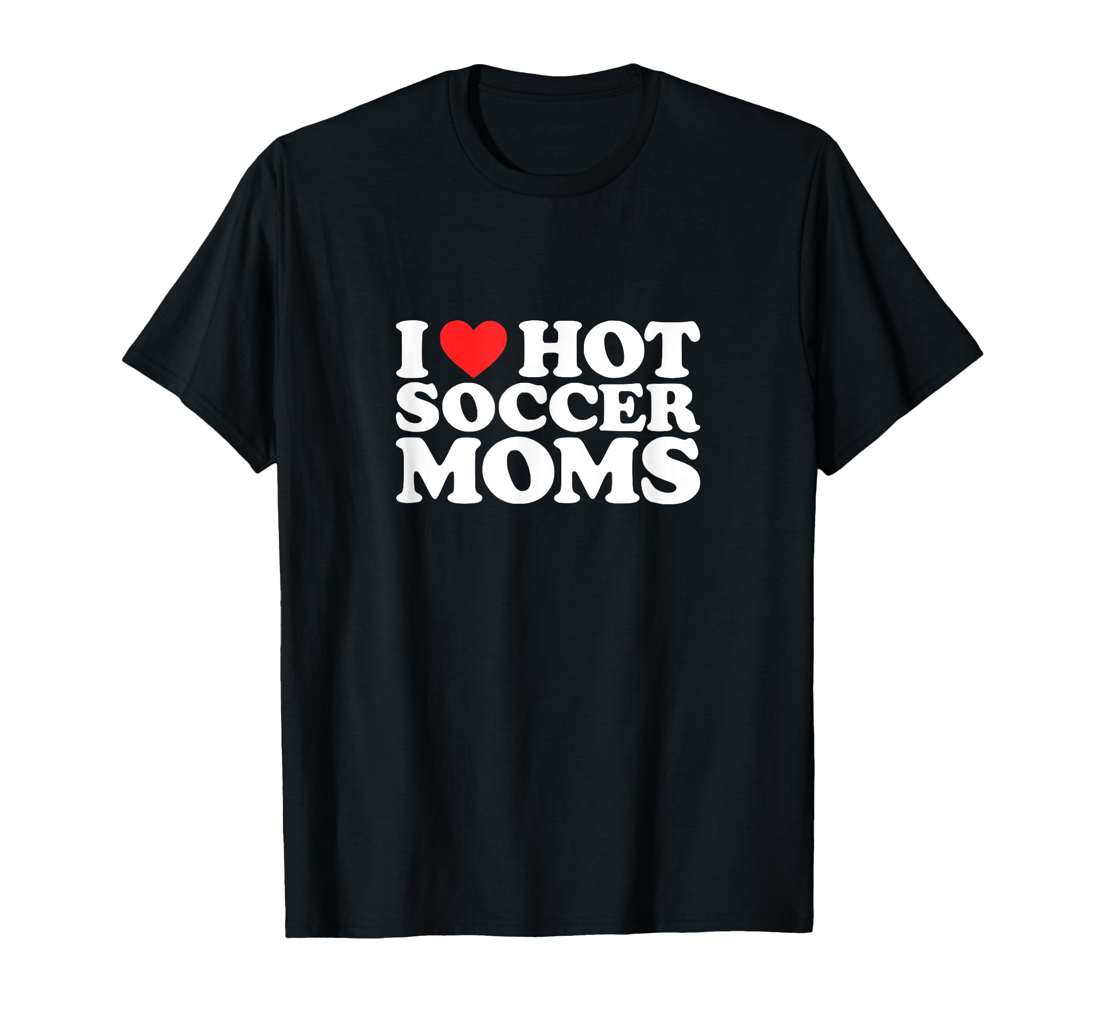 I Heart Hot Soccer Moms Funny Love T-Shirt - Novelty Apparel Men Women - T-Shirt, Sweatshirt, Hoodie