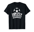 Soccer Sports Funny I Love Soccer T-Shirt - Novelty Apparel for Adults - T-Shirt, Sweatshirt, Hoodie