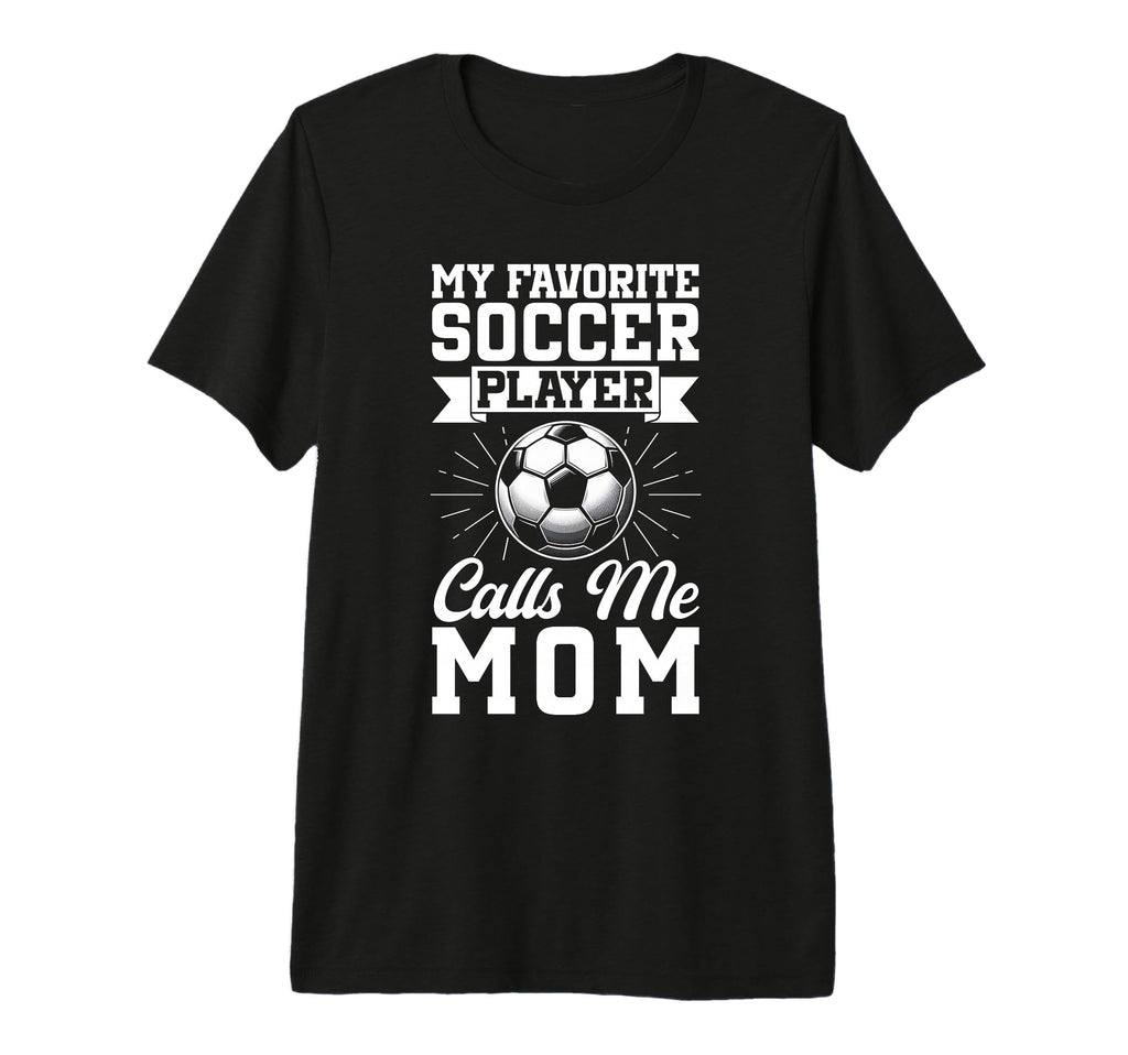 My Favorite Soccer Player Calls Me Mom T-Shirt - Custom Art Print Unisex - T-Shirt, Sweatshirt, Hoodie