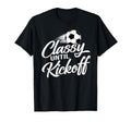 Classy Until Kickoff Soccer Fan T-Shirt - Streetwear Style for Adults - T-Shirt, Sweatshirt, Hoodie