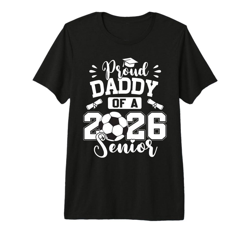 Proud Daddy 2026 Senior Soccer Ball T-Shirt - Novelty Apparel Men Women - T-Shirt, Sweatshirt, Hoodie