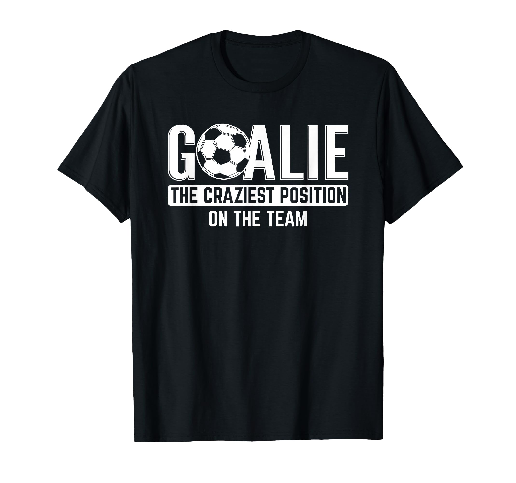 Goalie Craziest Position Sports T-Shirt - Graphic Print for Adults - T-Shirt, Sweatshirt, Hoodie