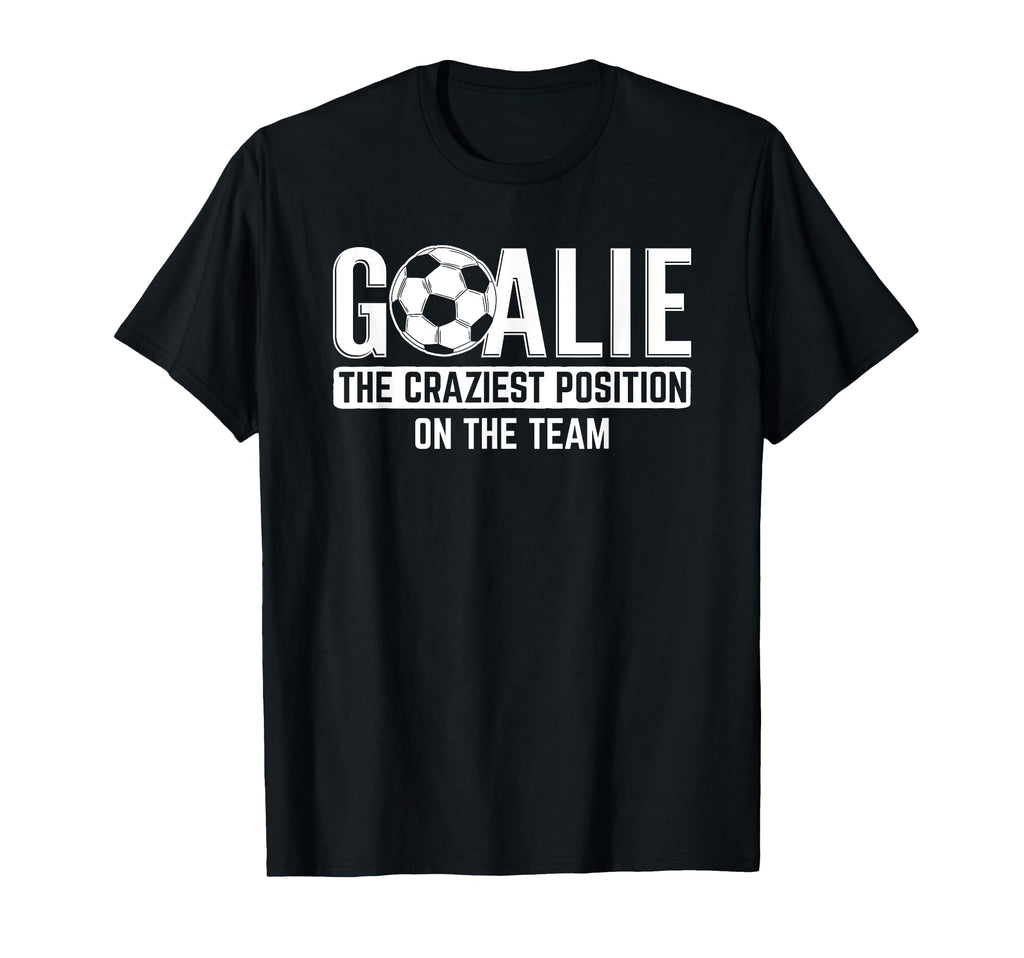 Goalie Craziest Position Sports T-Shirt - Unique Graphic for Adults - T-Shirt, Sweatshirt, Hoodie
