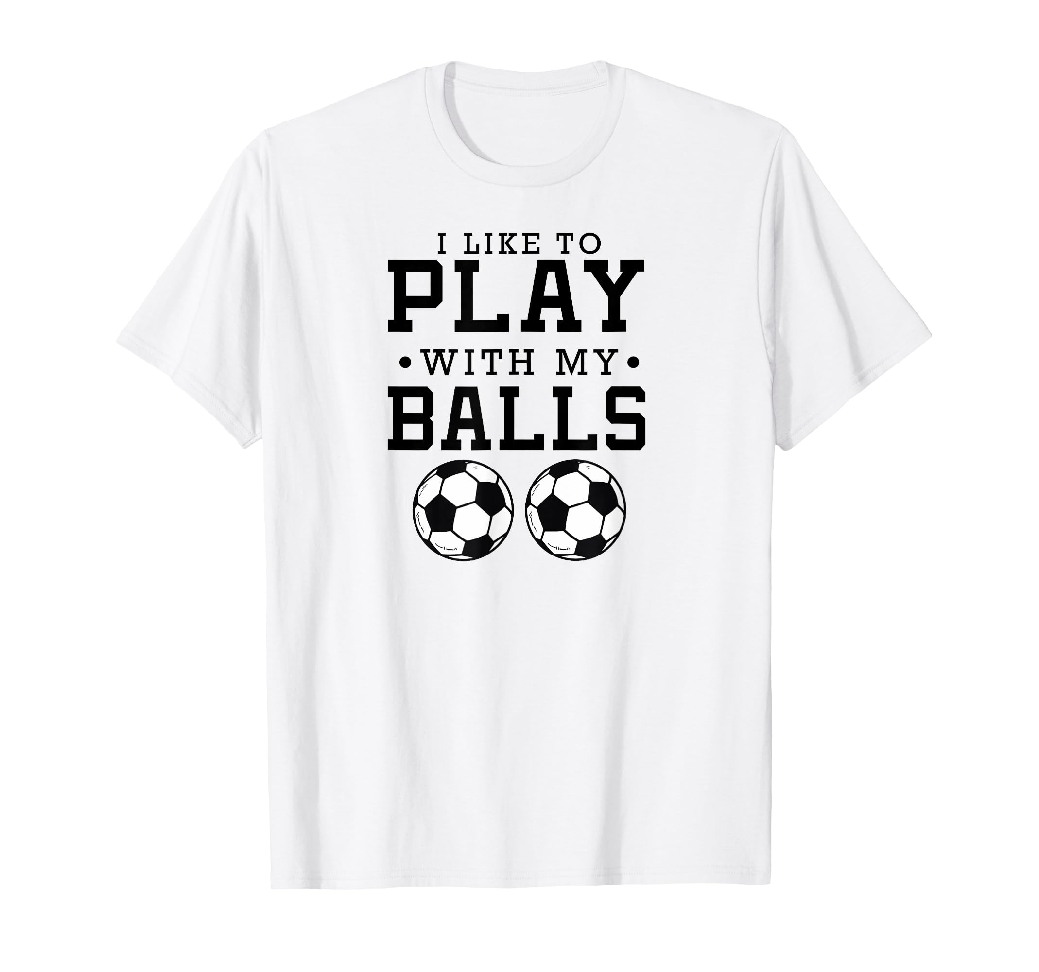 I Like To Play My Balls Funny Soccer T-Shirt - Graphic Print Men Women - T-Shirt, Sweatshirt, Hoodie
