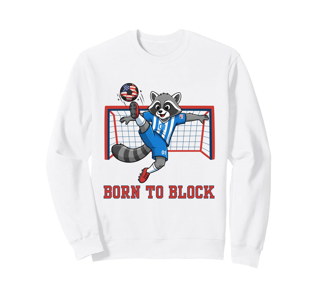 Born To Block Funny Raccoon Soccer Sweatshirt - Fun Novelty Design Unisex - T-Shirt, Sweatshirt, Hoodie