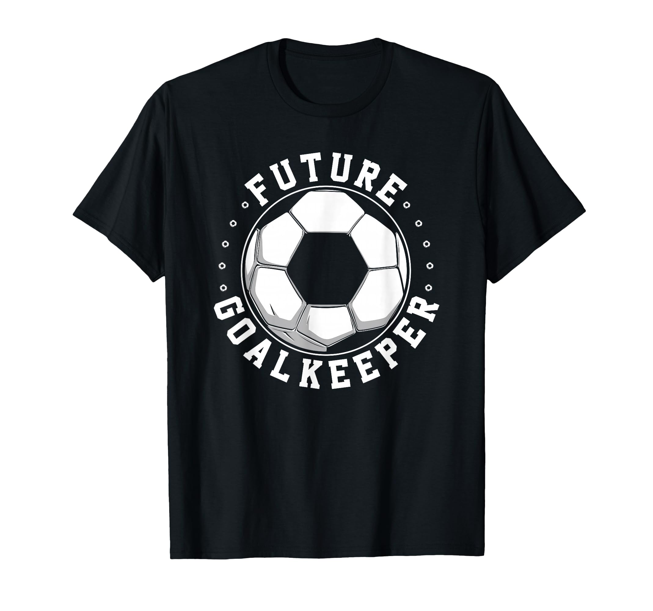 Future Goalkeeper Soccer Goalie Goalkeeper T-Shirt - Novelty Apparel Unisex - T-Shirt, Sweatshirt, Hoodie