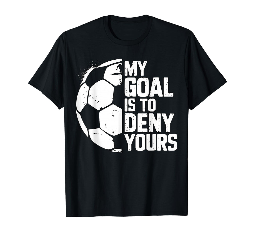 My Goal Is To Deny Yours Soccer Goalie T-Shirt - Custom Art Print Unisex - T-Shirt, Sweatshirt, Hoodie