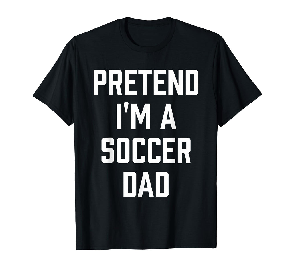 Pretend Im Soccer Dad Funny Soccer Mom T-Shirt - Graphic Print for Adults - T-Shirt, Sweatshirt, Hoodie