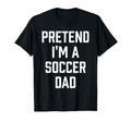 Pretend Im Soccer Dad Funny Soccer Mom T-Shirt - Graphic Print for Adults - T-Shirt, Sweatshirt, Hoodie