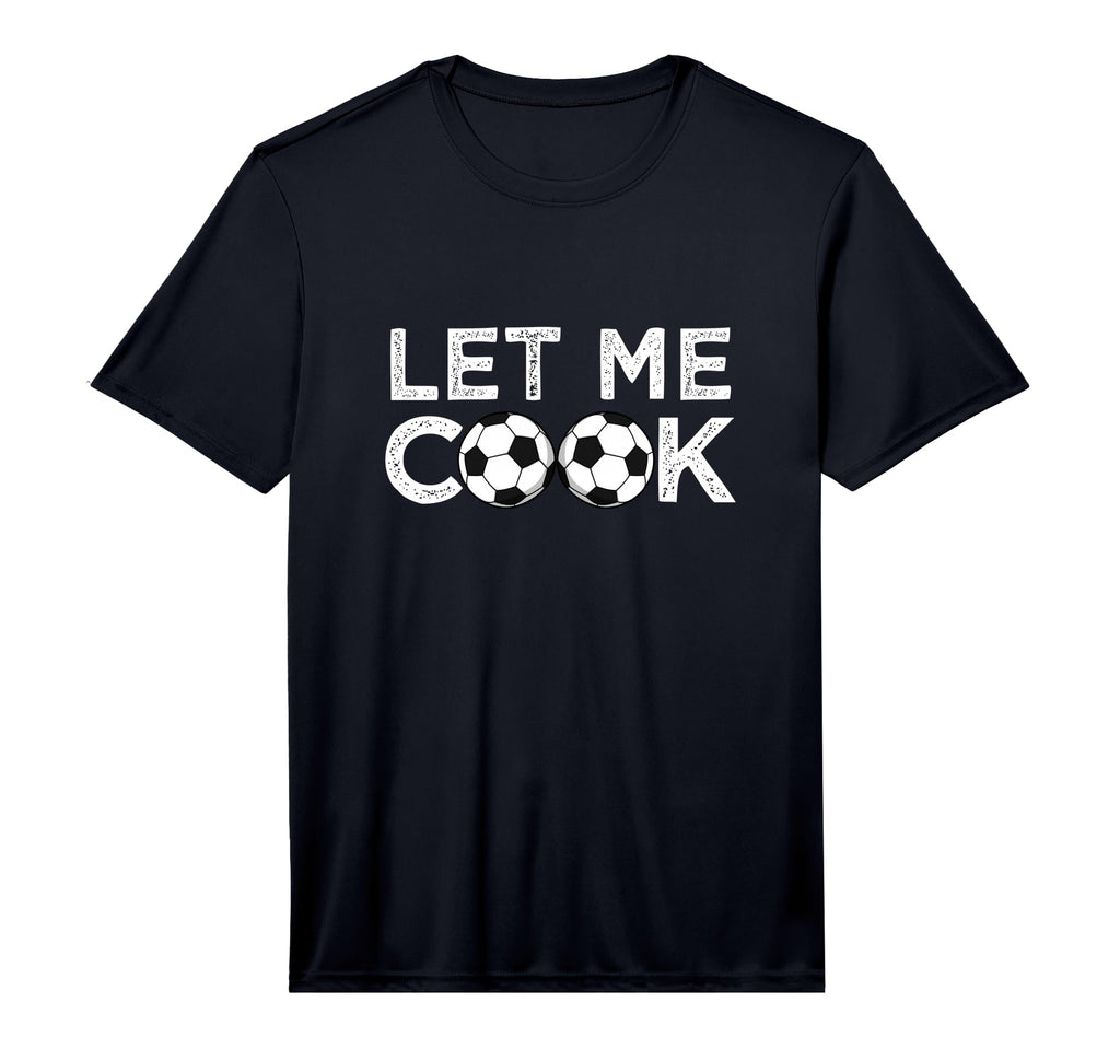 Soccer Let Me Cook Soccer Player T-Shirt - Novelty Apparel for Adults - T-Shirt, Sweatshirt, Hoodie
