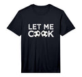 Soccer Let Me Cook Soccer Player T-Shirt - Novelty Apparel for Adults - T-Shirt, Sweatshirt, Hoodie