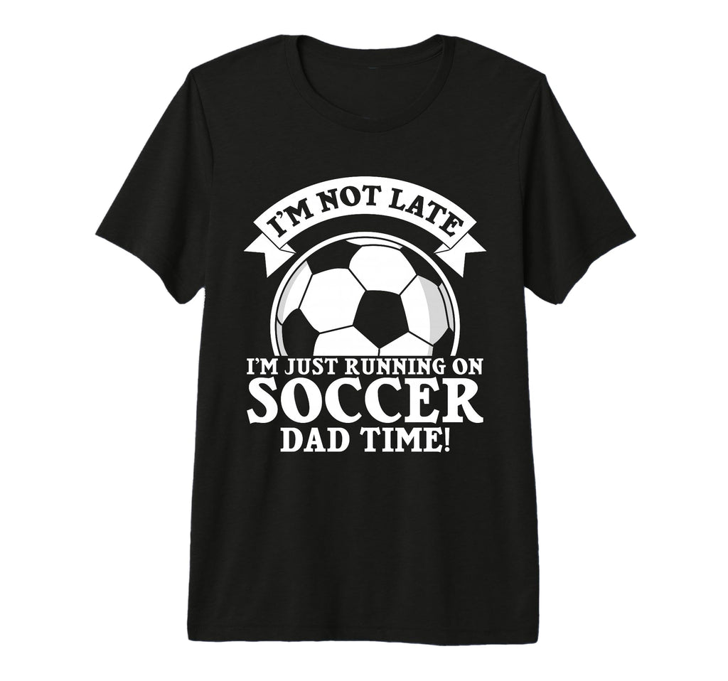 Im Not Late Im Just Running Soccer T-Shirt - Streetwear Style Men Women - T-Shirt, Sweatshirt, Hoodie