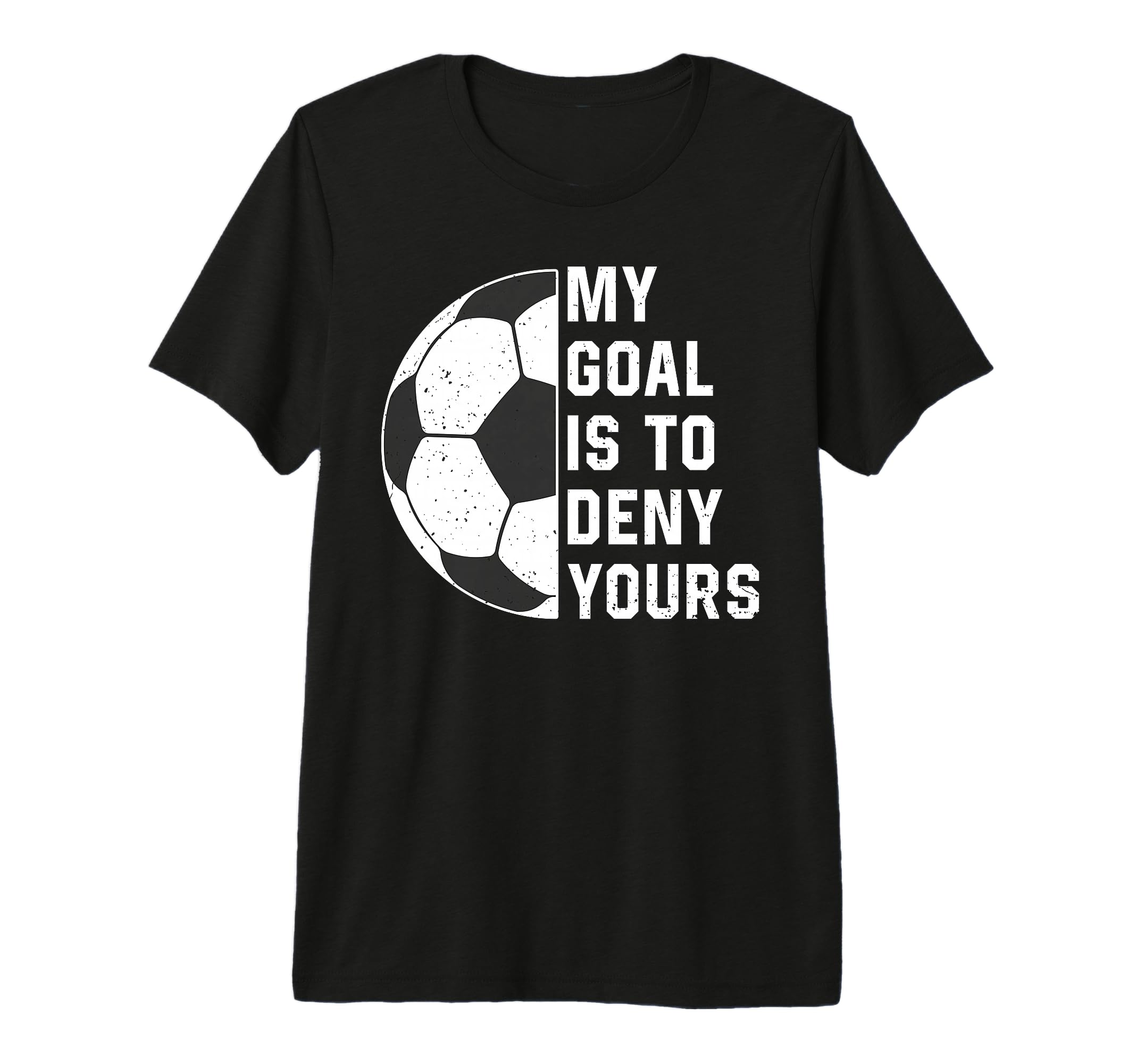 Funny My Goal Is To Deny Yours Soccer T-Shirt - Custom Art Print Unisex - T-Shirt, Sweatshirt, Hoodie