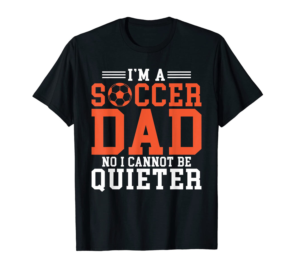Im Soccer Dad No I Cannot Be Quieter T-Shirt - Trendy Graphic for Adults - T-Shirt, Sweatshirt, Hoodie