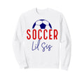 Soccer Lil Sister Soccer Sister Sweatshirt - Novelty Apparel for Adults - T-Shirt, Sweatshirt, Hoodie