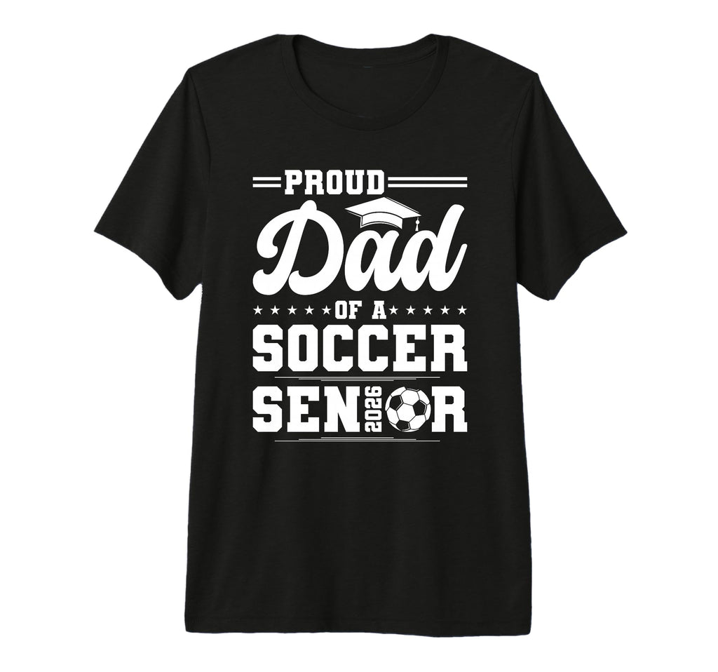 Proud Dad 2026 Senior Soccer T-Shirt - Casual Everyday Wear Unisex - T-Shirt, Sweatshirt, Hoodie
