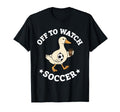 Off To Watch Soccer Mom Funny Goose T-Shirt - Fun Novelty Design Men Women - T-Shirt, Sweatshirt, Hoodie
