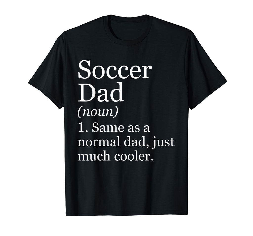 Soccer Dad Definition Funny Sarcastic Sports T-Shirt - Graphic Print Unisex - T-Shirt, Sweatshirt, Hoodie
