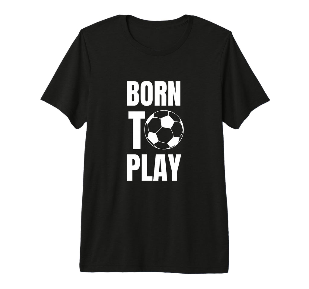 Soccer Players Born To Play Gameday Or T-Shirt - Unique Graphic Men Women - T-Shirt, Sweatshirt, Hoodie