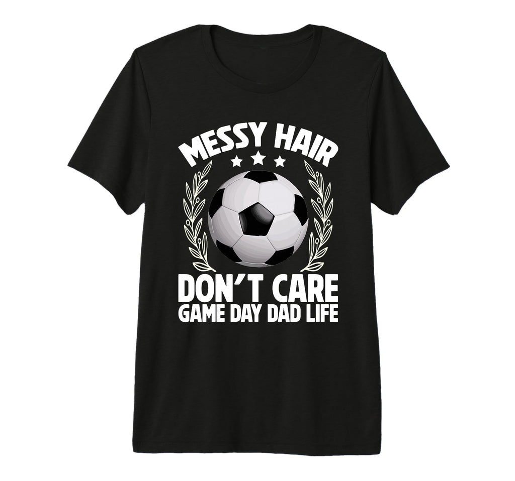 Messy Hair Dont Care Game Day Dad T-Shirt - Streetwear Style Men Women - T-Shirt, Sweatshirt, Hoodie