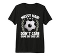 Messy Hair Dont Care Game Day Dad T-Shirt - Streetwear Style Men Women - T-Shirt, Sweatshirt, Hoodie