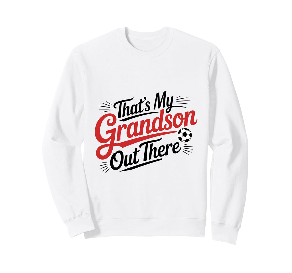 Thats My Grandson Out There Soccer Sweatshirt - Unique Graphic for Adults - T-Shirt, Sweatshirt, Hoodie