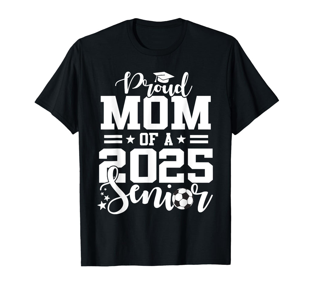 Proud Mom 2025 Senior Soccer T-Shirt - Fun Novelty Design for Adults - T-Shirt, Sweatshirt, Hoodie