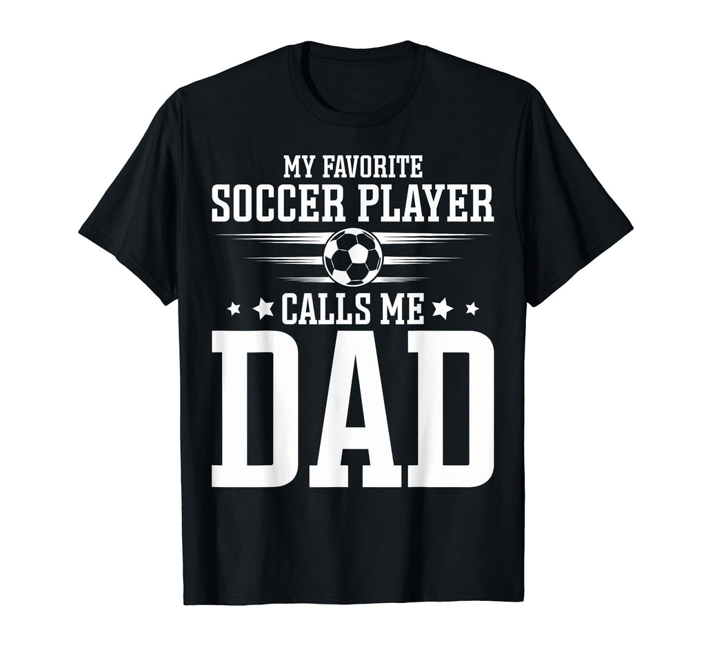 Soccer Player Dad My Favorite Soccer T-Shirt - Casual Everyday Wear Unisex - T-Shirt, Sweatshirt, Hoodie