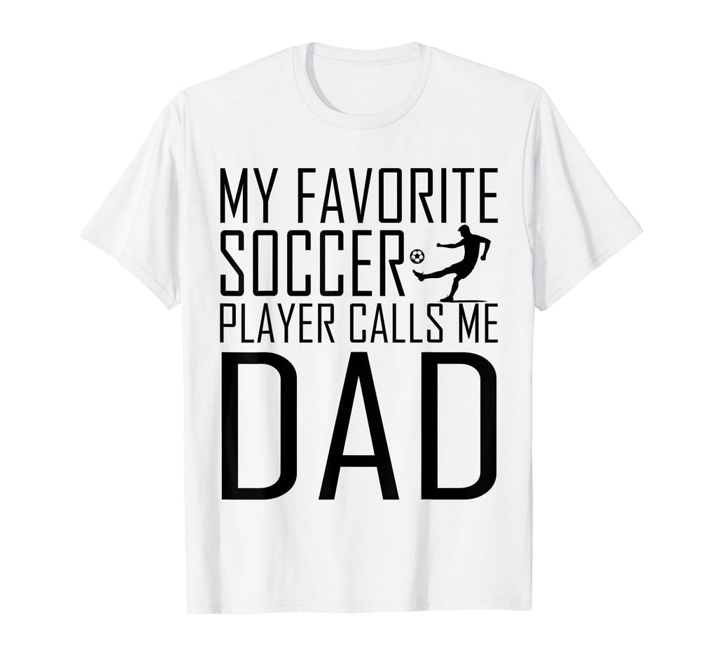 My Favorite Soccer Player Calls Me Dad Son T-Shirt - Novelty Apparel Unisex - T-Shirt, Sweatshirt, Hoodie