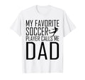 My Favorite Soccer Player Calls Me Dad Son T-Shirt - Novelty Apparel Unisex - T-Shirt, Sweatshirt, Hoodie