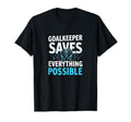 Goalkeeper Saves Everything T-Shirt - Fun Novelty Design Men Women - T-Shirt, Sweatshirt, Hoodie