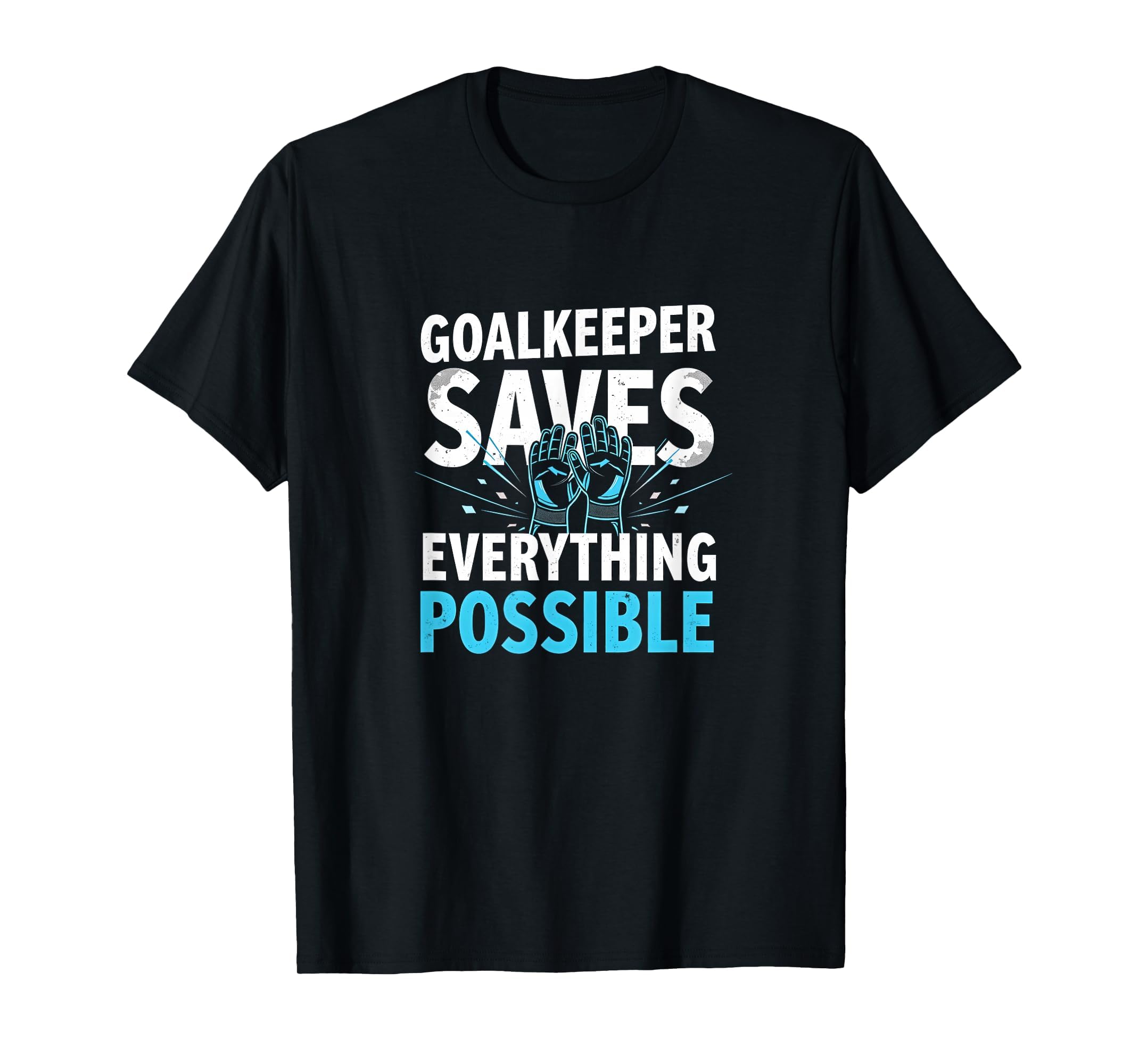 Goalkeeper Saves Everything T-Shirt - Fun Novelty Design Men Women - T-Shirt, Sweatshirt, Hoodie