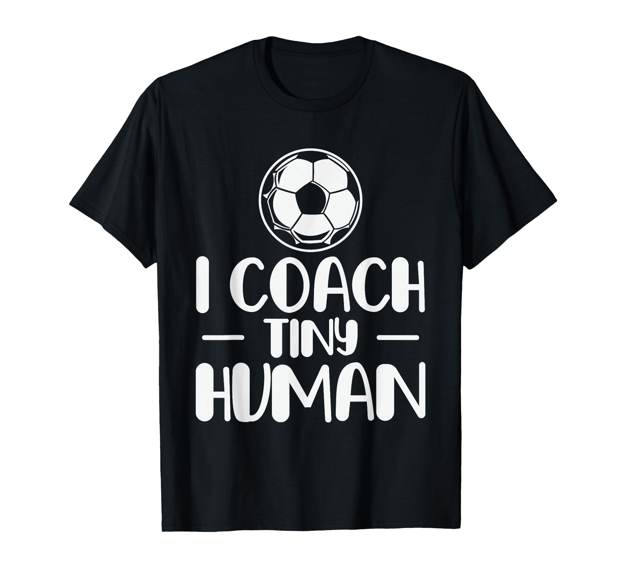 I Coach Tiny Humans Soccer Ball T-Shirt - Fun Novelty Design for Adults - T-Shirt, Sweatshirt, Hoodie