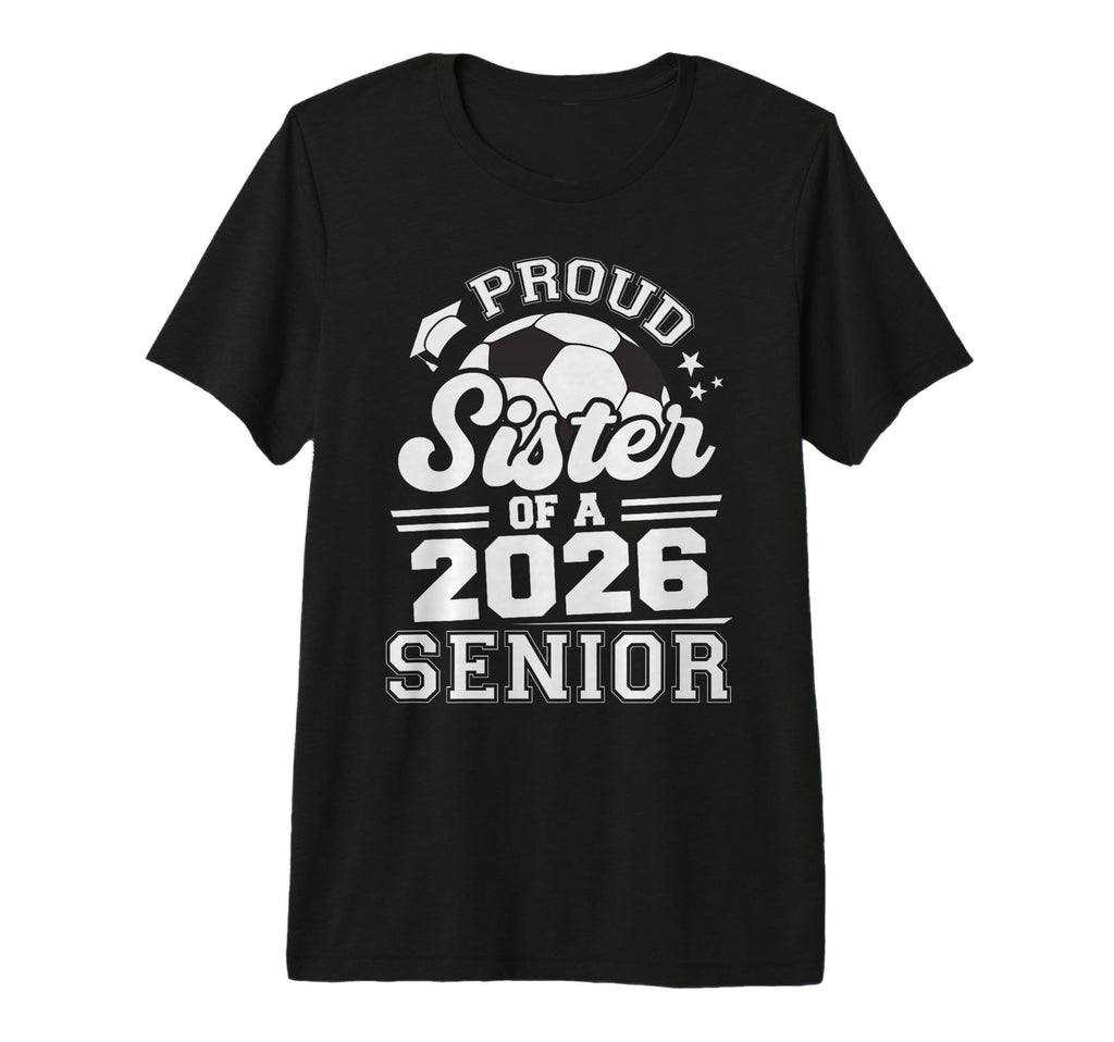 Proud Sister 2026 Senior Soccer Ball T-Shirt - Novelty Apparel Unisex - T-Shirt, Sweatshirt, Hoodie