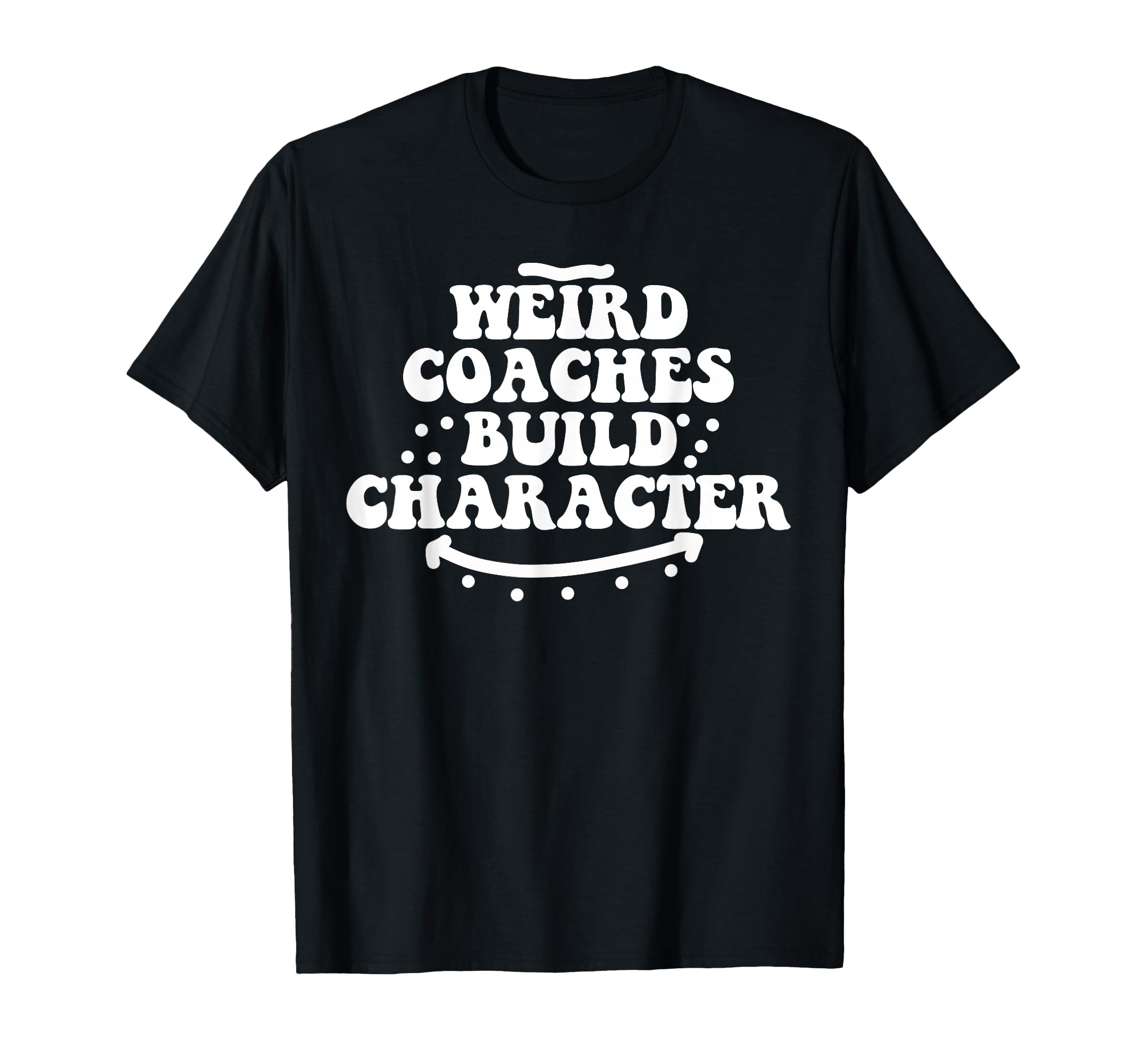 Weird Coaches Build Character Coach T-Shirt - Novelty Apparel Men Women - T-Shirt, Sweatshirt, Hoodie