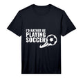 Soccer Gift I D Rather Be Playing T-Shirt - Fun Novelty Design for Adults - T-Shirt, Sweatshirt, Hoodie