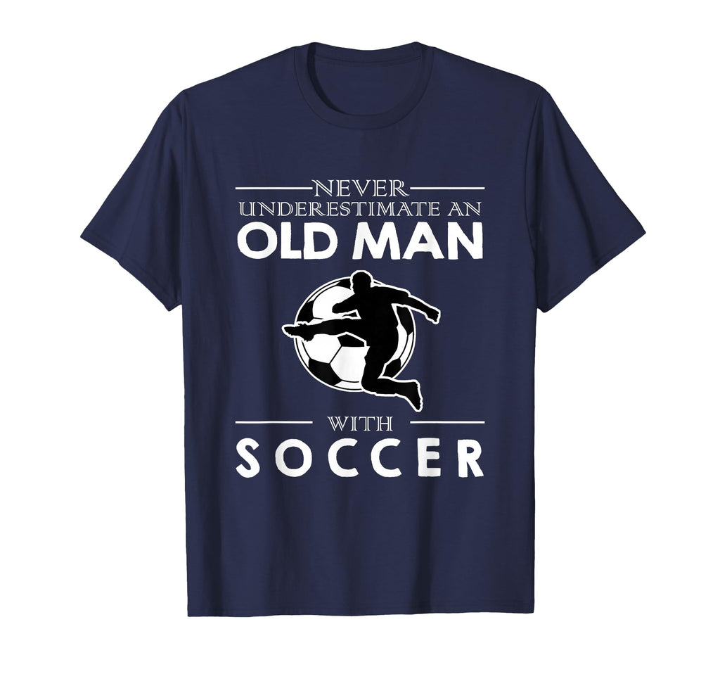 Never Underestimate Old Soccer T-Shirt - Streetwear Style Unisex - T-Shirt, Sweatshirt, Hoodie