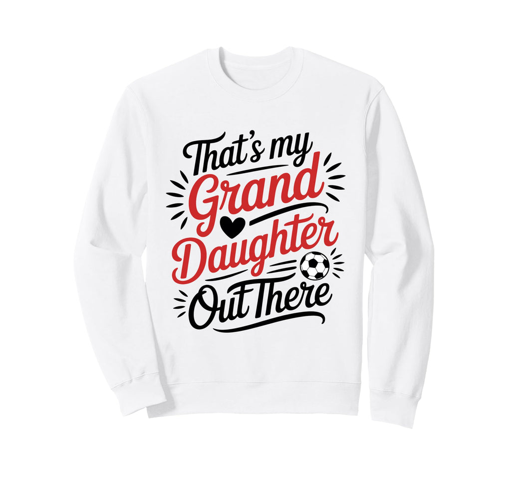 Thats My Granddaughter Out There Sweatshirt - Novelty Apparel for Adults - T-Shirt, Sweatshirt, Hoodie