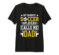 My Favorite Soccer Player Calls Me Dad T-Shirt - Trendy Graphic Unisex - T-Shirt, Sweatshirt, Hoodie