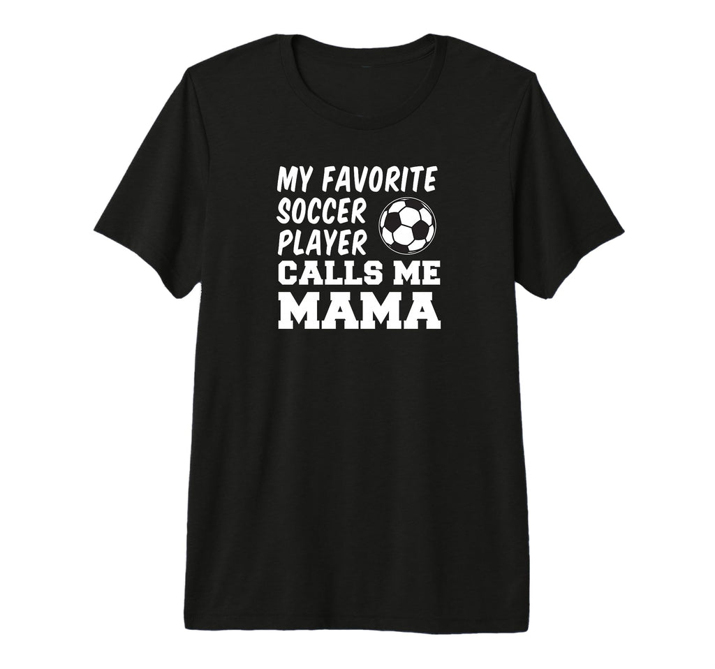 My Favorite Soccer Player Calls Me Mama T-Shirt - Unique Graphic Men Women - T-Shirt, Sweatshirt, Hoodie