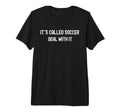 Its Called Soccer Deal It Funny T-Shirt - Casual Everyday Wear for Adults - T-Shirt, Sweatshirt, Hoodie