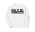 Dibs Soccer Coach Funny Wife Sweatshirt - Aesthetic Graphic Men Women - T-Shirt, Sweatshirt, Hoodie