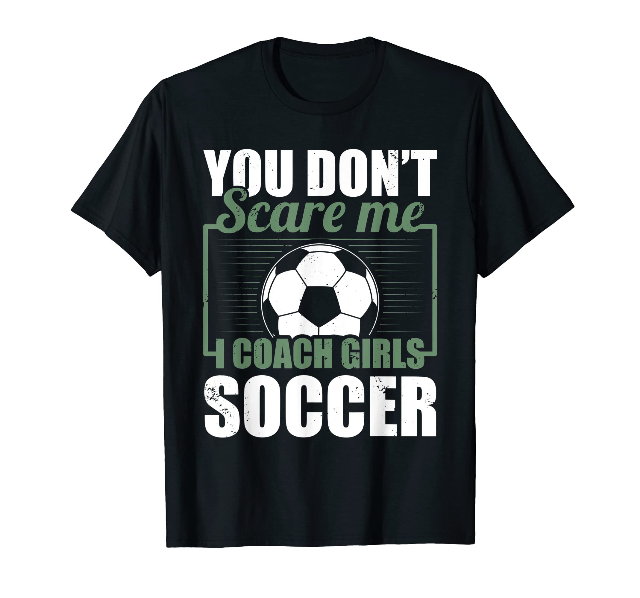 You Dont Scare Me I Coach Soccer Funny T-Shirt - Novelty Apparel Men Women - T-Shirt, Sweatshirt, Hoodie