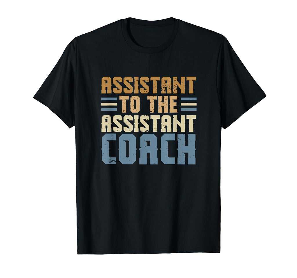 Funny College Coach Assistant To Assistant T-Shirt - Trendy Graphic Unisex - T-Shirt, Sweatshirt, Hoodie