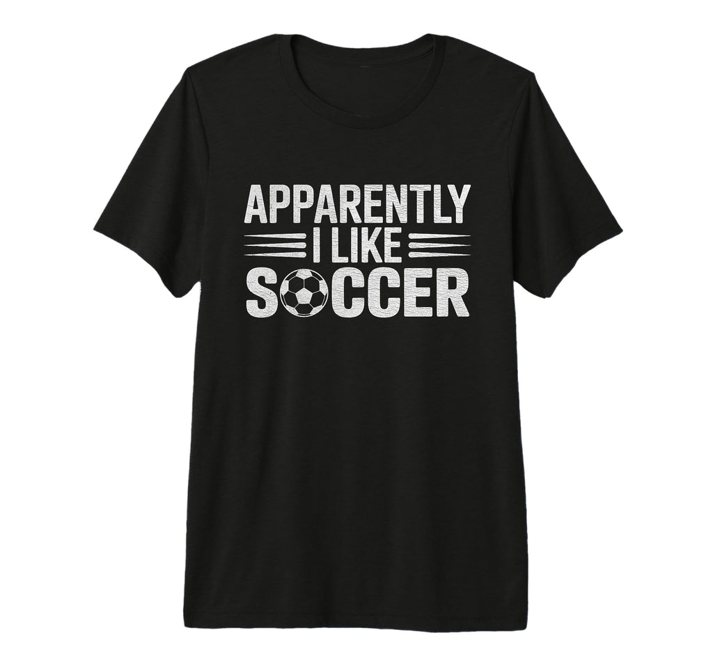 Apparently I Like Soccer Funny Game T-Shirt - Custom Art Print Men Women - T-Shirt, Sweatshirt, Hoodie
