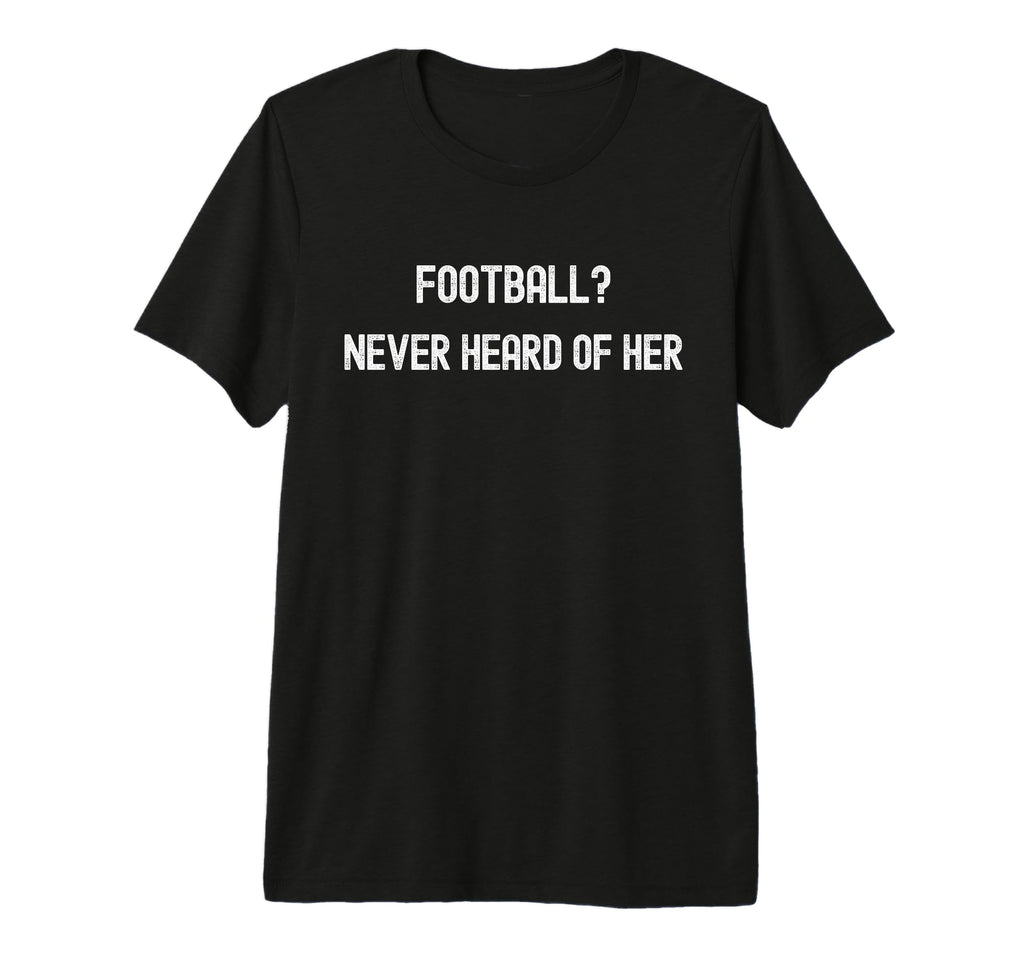 Football Never Heard Her Funny T-Shirt - Aesthetic Graphic Men Women - T-Shirt, Sweatshirt, Hoodie