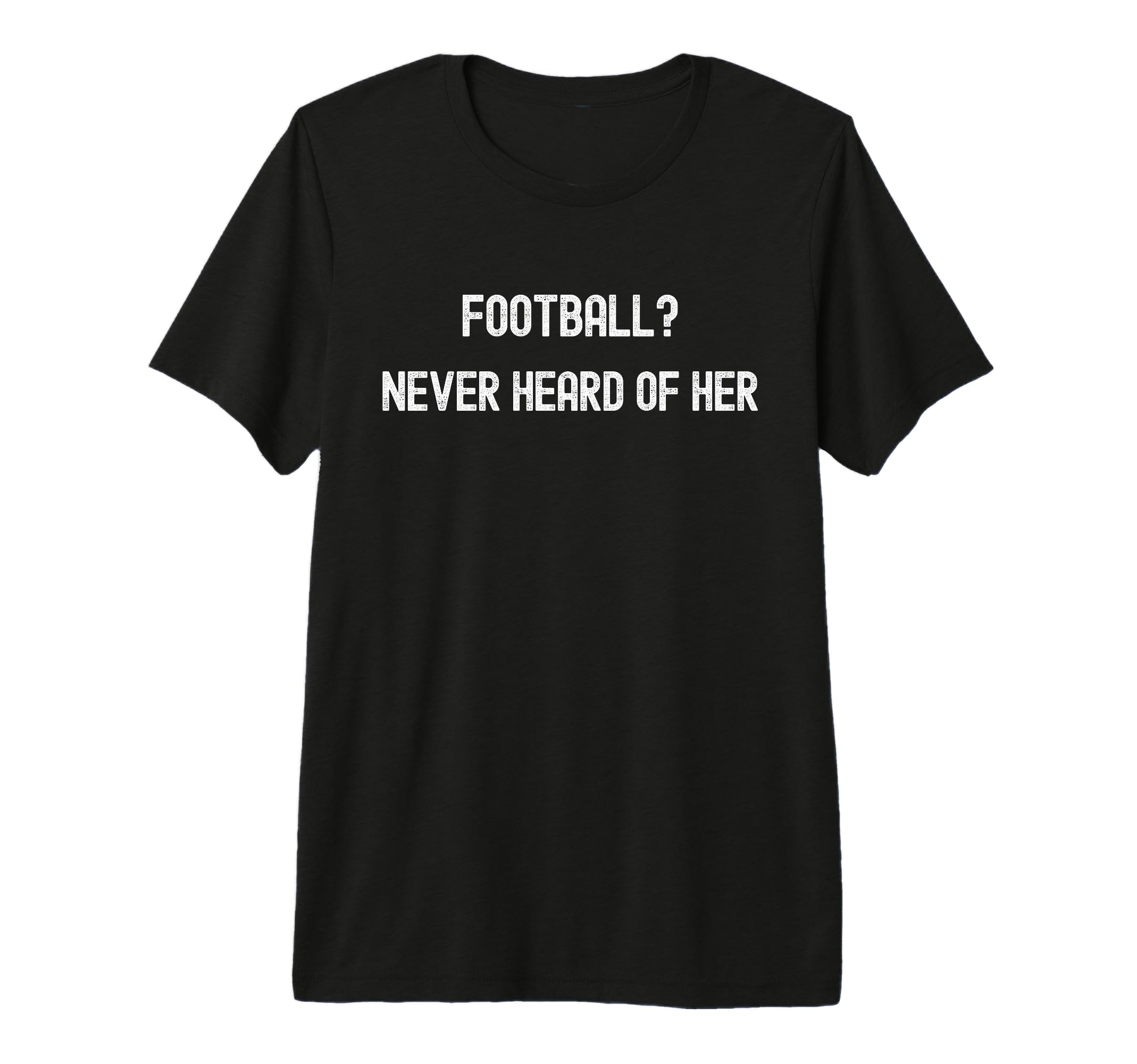 Football Never Heard Her Funny T-Shirt - Aesthetic Graphic Men Women - T-Shirt, Sweatshirt, Hoodie