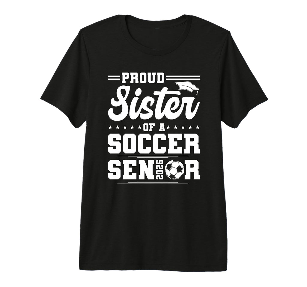 Proud Sister 2026 Senior Soccer T-Shirt - Graphic Print for Adults - T-Shirt, Sweatshirt, Hoodie